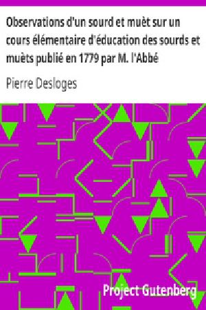 [Gutenberg 39363] • Observations d'un sourd et muèt sur un cours élémentaire d'éducation des sourds et muèts publié en 1779 par M. l'Abbé Deshamps, Chapelain de l'Église d'Orléans